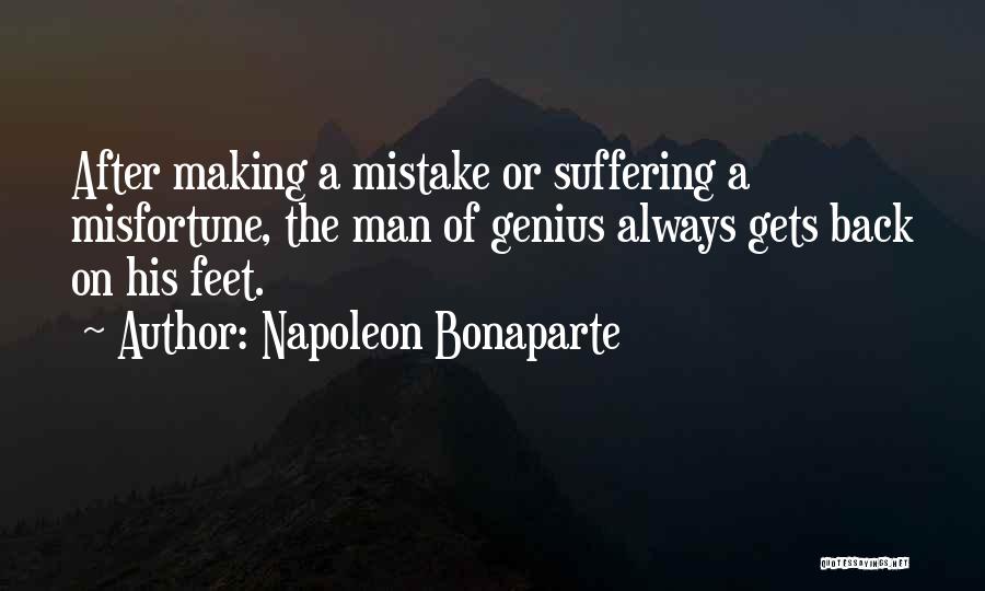 Napoleon Bonaparte Quotes: After Making A Mistake Or Suffering A Misfortune, The Man Of Genius Always Gets Back On His Feet.