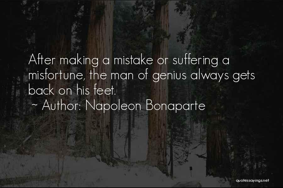 Napoleon Bonaparte Quotes: After Making A Mistake Or Suffering A Misfortune, The Man Of Genius Always Gets Back On His Feet.