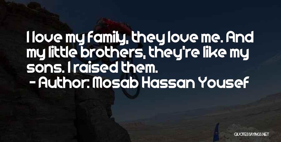 Mosab Hassan Yousef Quotes: I Love My Family, They Love Me. And My Little Brothers, They're Like My Sons. I Raised Them.