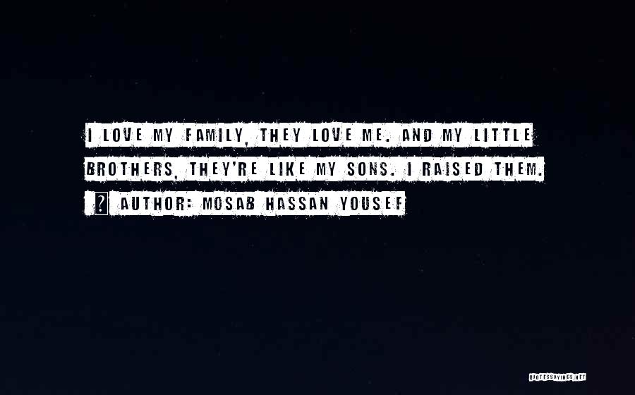 Mosab Hassan Yousef Quotes: I Love My Family, They Love Me. And My Little Brothers, They're Like My Sons. I Raised Them.