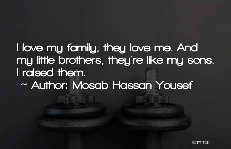 Mosab Hassan Yousef Quotes: I Love My Family, They Love Me. And My Little Brothers, They're Like My Sons. I Raised Them.