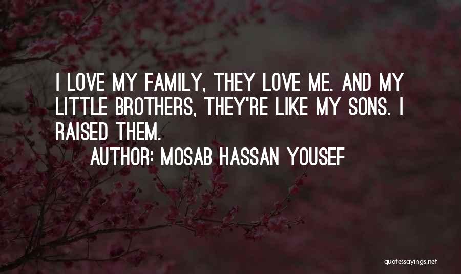 Mosab Hassan Yousef Quotes: I Love My Family, They Love Me. And My Little Brothers, They're Like My Sons. I Raised Them.