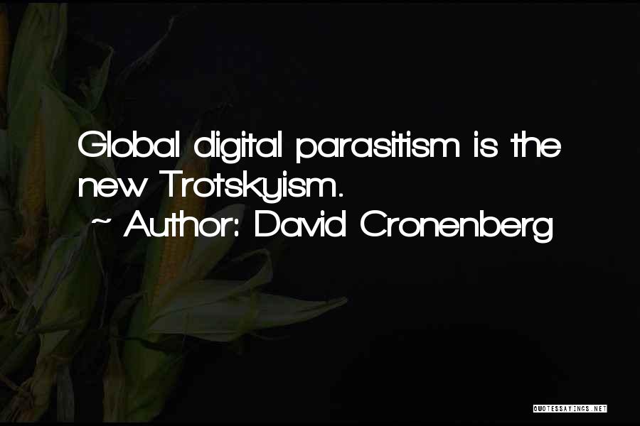 David Cronenberg Quotes: Global Digital Parasitism Is The New Trotskyism.