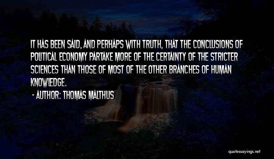 Thomas Malthus Quotes: It Has Been Said, And Perhaps With Truth, That The Conclusions Of Political Economy Partake More Of The Certainty Of