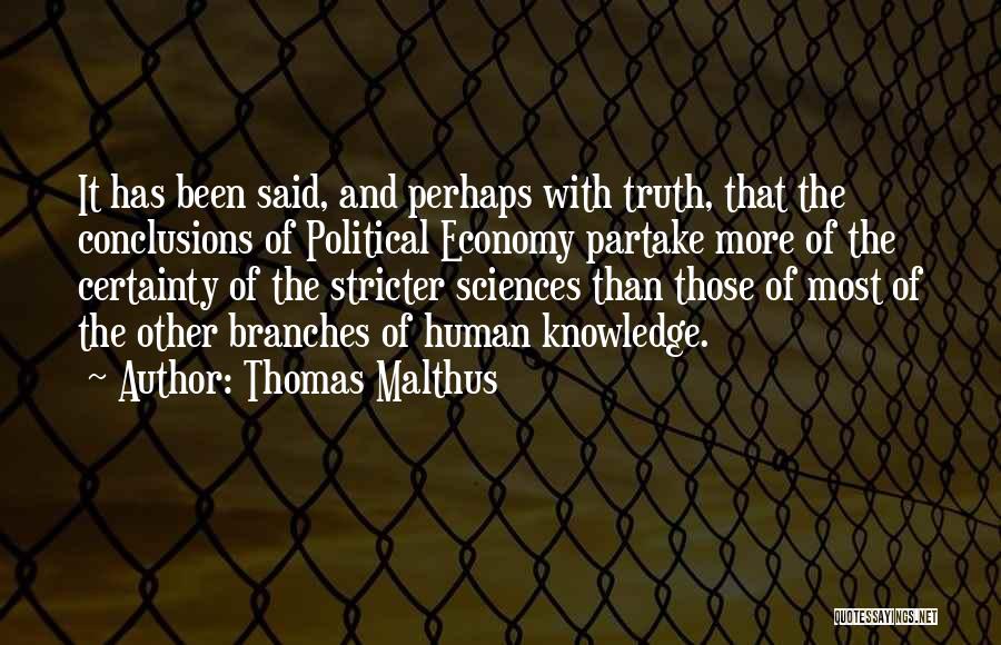 Thomas Malthus Quotes: It Has Been Said, And Perhaps With Truth, That The Conclusions Of Political Economy Partake More Of The Certainty Of