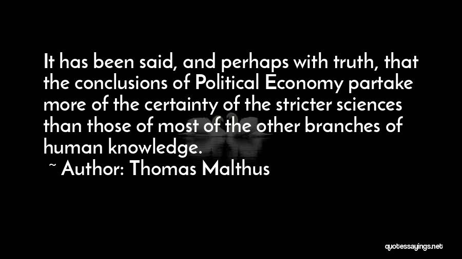 Thomas Malthus Quotes: It Has Been Said, And Perhaps With Truth, That The Conclusions Of Political Economy Partake More Of The Certainty Of