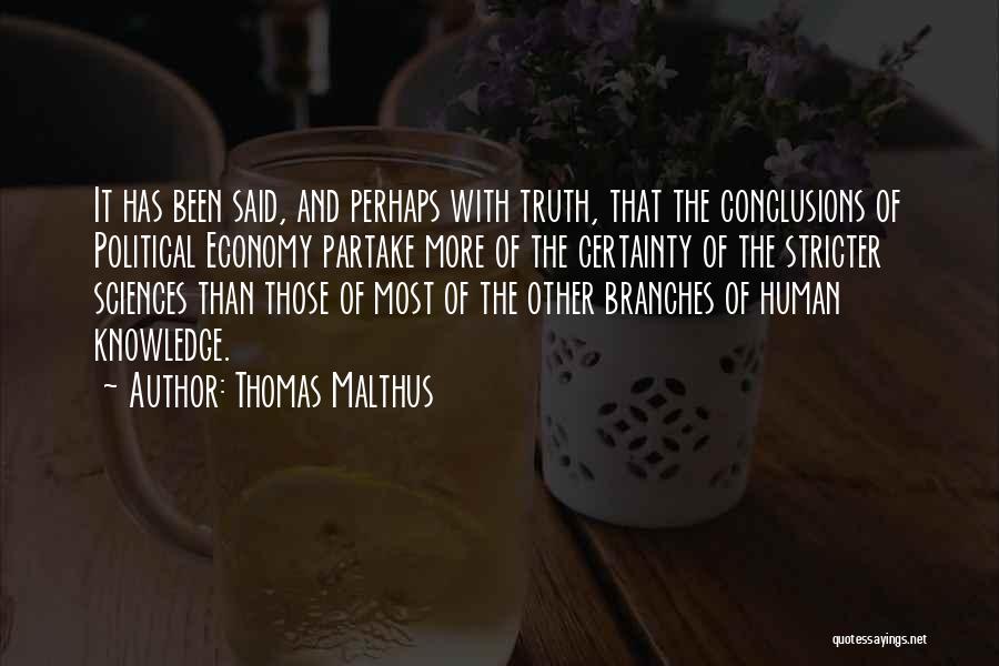 Thomas Malthus Quotes: It Has Been Said, And Perhaps With Truth, That The Conclusions Of Political Economy Partake More Of The Certainty Of