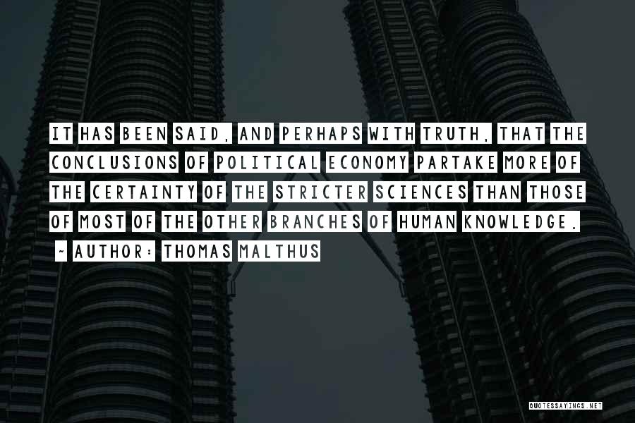 Thomas Malthus Quotes: It Has Been Said, And Perhaps With Truth, That The Conclusions Of Political Economy Partake More Of The Certainty Of