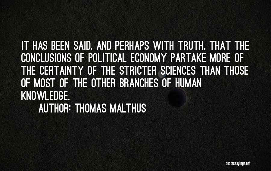 Thomas Malthus Quotes: It Has Been Said, And Perhaps With Truth, That The Conclusions Of Political Economy Partake More Of The Certainty Of