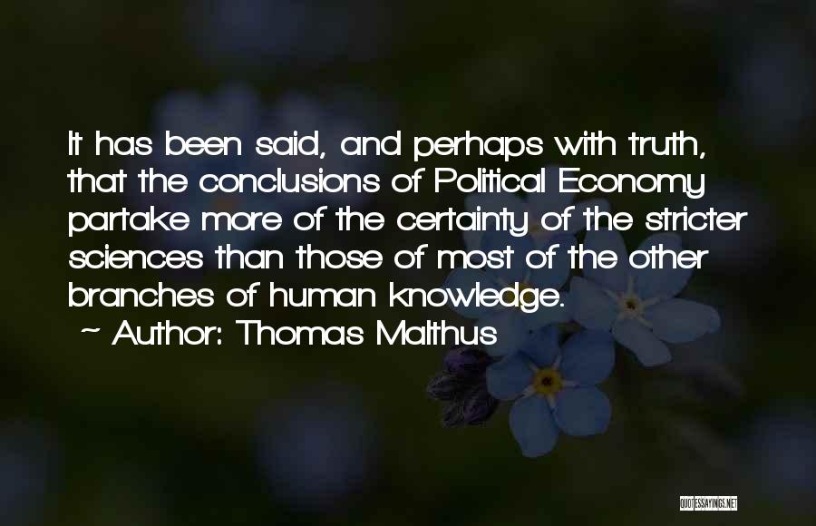 Thomas Malthus Quotes: It Has Been Said, And Perhaps With Truth, That The Conclusions Of Political Economy Partake More Of The Certainty Of