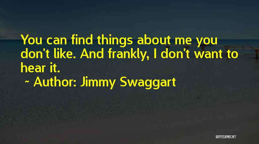 Jimmy Swaggart Quotes: You Can Find Things About Me You Don't Like. And Frankly, I Don't Want To Hear It.