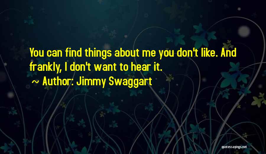 Jimmy Swaggart Quotes: You Can Find Things About Me You Don't Like. And Frankly, I Don't Want To Hear It.