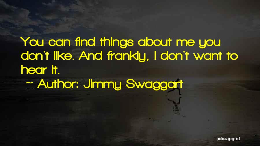 Jimmy Swaggart Quotes: You Can Find Things About Me You Don't Like. And Frankly, I Don't Want To Hear It.