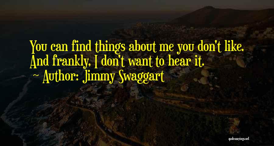 Jimmy Swaggart Quotes: You Can Find Things About Me You Don't Like. And Frankly, I Don't Want To Hear It.