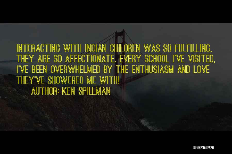 Ken Spillman Quotes: Interacting With Indian Children Was So Fulfilling. They Are So Affectionate. Every School I've Visited, I've Been Overwhelmed By The