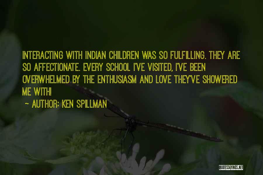 Ken Spillman Quotes: Interacting With Indian Children Was So Fulfilling. They Are So Affectionate. Every School I've Visited, I've Been Overwhelmed By The
