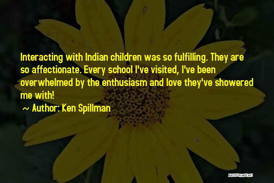 Ken Spillman Quotes: Interacting With Indian Children Was So Fulfilling. They Are So Affectionate. Every School I've Visited, I've Been Overwhelmed By The