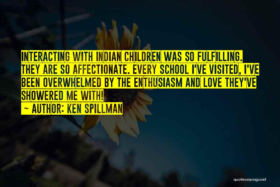 Ken Spillman Quotes: Interacting With Indian Children Was So Fulfilling. They Are So Affectionate. Every School I've Visited, I've Been Overwhelmed By The