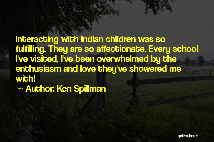 Ken Spillman Quotes: Interacting With Indian Children Was So Fulfilling. They Are So Affectionate. Every School I've Visited, I've Been Overwhelmed By The