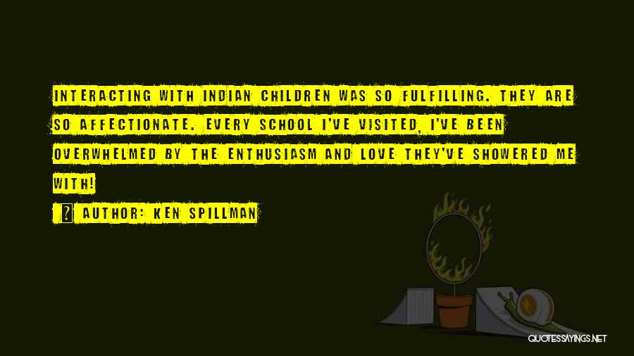 Ken Spillman Quotes: Interacting With Indian Children Was So Fulfilling. They Are So Affectionate. Every School I've Visited, I've Been Overwhelmed By The