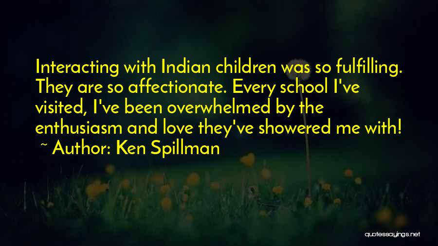 Ken Spillman Quotes: Interacting With Indian Children Was So Fulfilling. They Are So Affectionate. Every School I've Visited, I've Been Overwhelmed By The