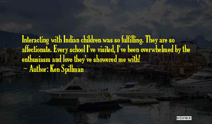 Ken Spillman Quotes: Interacting With Indian Children Was So Fulfilling. They Are So Affectionate. Every School I've Visited, I've Been Overwhelmed By The