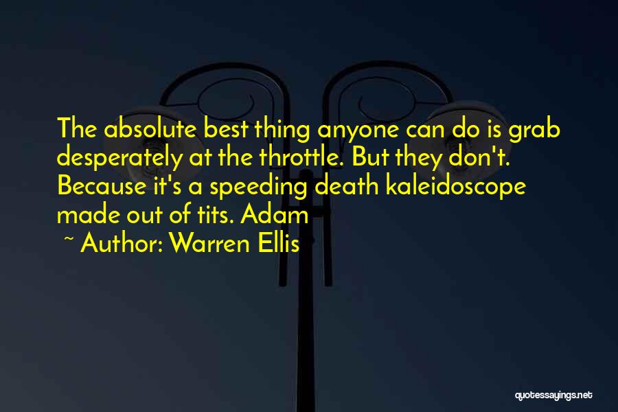 Warren Ellis Quotes: The Absolute Best Thing Anyone Can Do Is Grab Desperately At The Throttle. But They Don't. Because It's A Speeding
