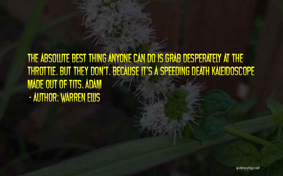 Warren Ellis Quotes: The Absolute Best Thing Anyone Can Do Is Grab Desperately At The Throttle. But They Don't. Because It's A Speeding