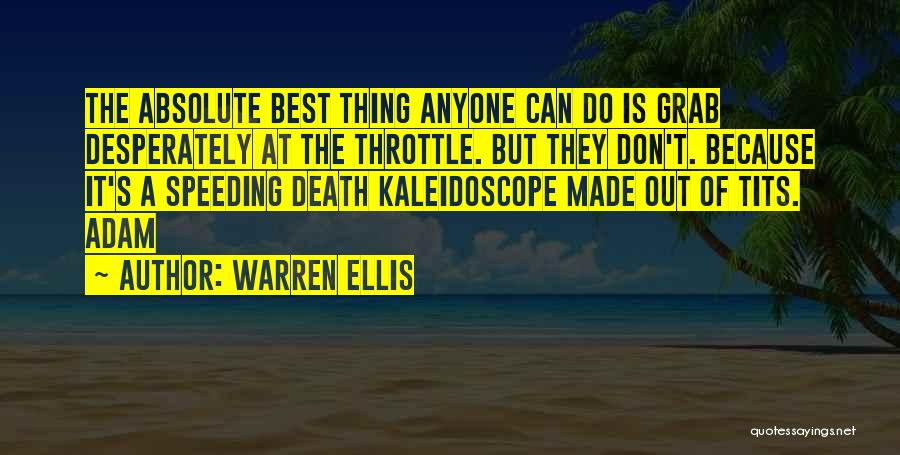 Warren Ellis Quotes: The Absolute Best Thing Anyone Can Do Is Grab Desperately At The Throttle. But They Don't. Because It's A Speeding