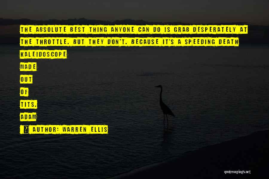 Warren Ellis Quotes: The Absolute Best Thing Anyone Can Do Is Grab Desperately At The Throttle. But They Don't. Because It's A Speeding