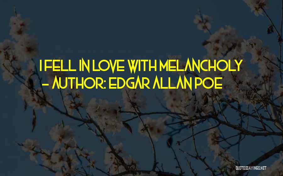 Edgar Allan Poe Quotes: I Fell In Love With Melancholy