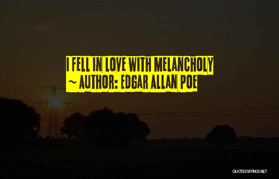 Edgar Allan Poe Quotes: I Fell In Love With Melancholy