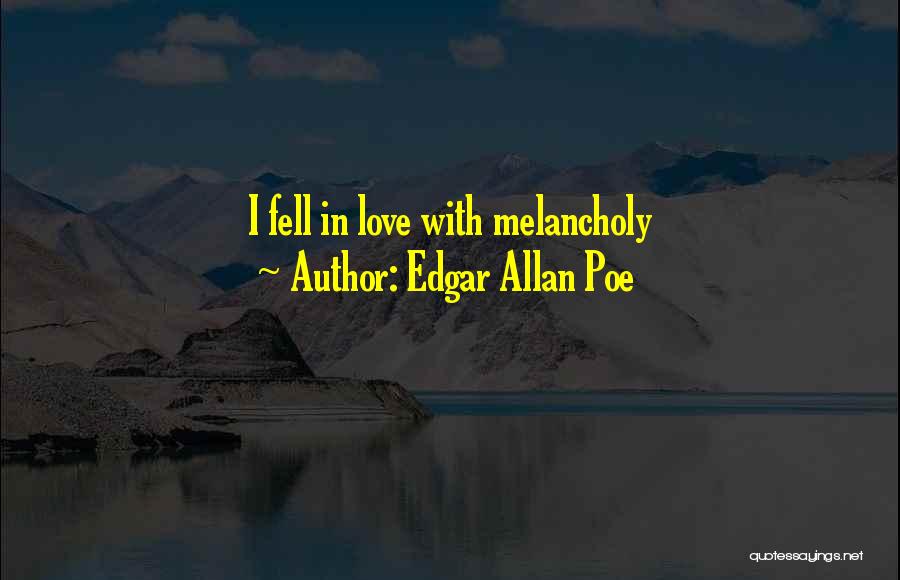 Edgar Allan Poe Quotes: I Fell In Love With Melancholy