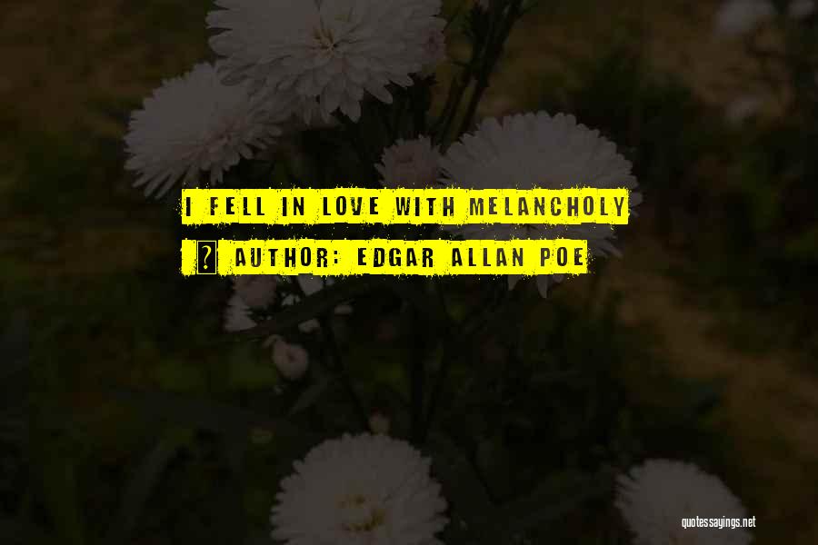 Edgar Allan Poe Quotes: I Fell In Love With Melancholy