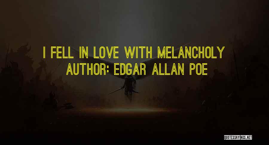 Edgar Allan Poe Quotes: I Fell In Love With Melancholy