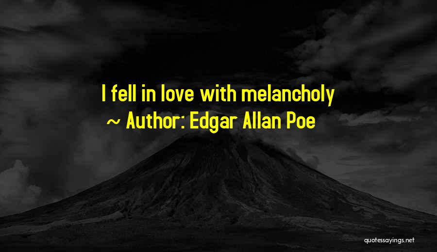 Edgar Allan Poe Quotes: I Fell In Love With Melancholy