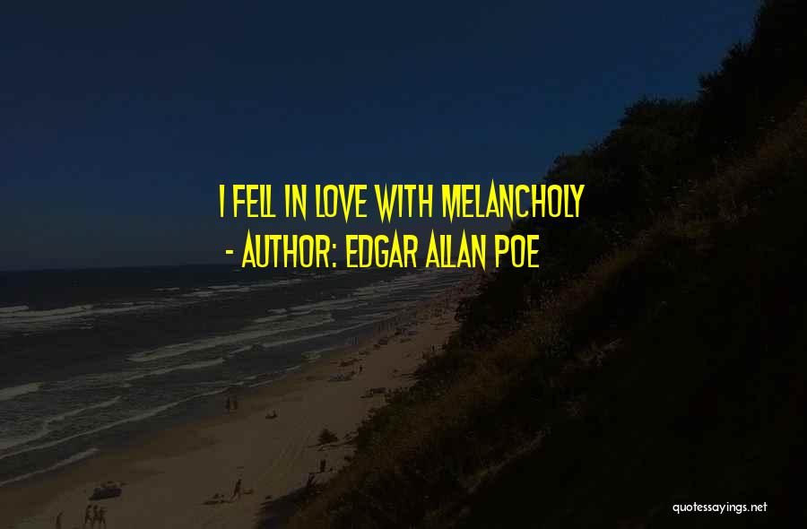 Edgar Allan Poe Quotes: I Fell In Love With Melancholy