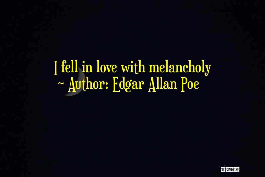 Edgar Allan Poe Quotes: I Fell In Love With Melancholy