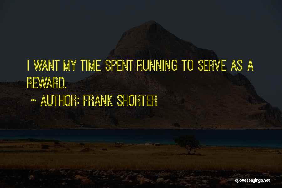 Frank Shorter Quotes: I Want My Time Spent Running To Serve As A Reward.