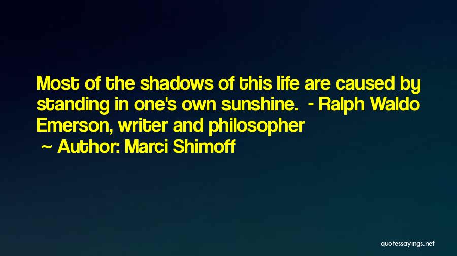 Marci Shimoff Quotes: Most Of The Shadows Of This Life Are Caused By Standing In One's Own Sunshine. - Ralph Waldo Emerson, Writer