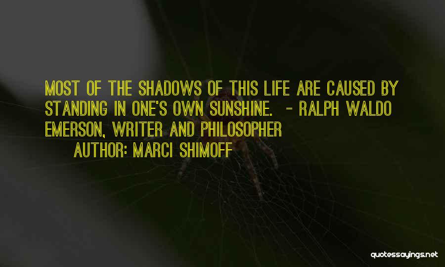 Marci Shimoff Quotes: Most Of The Shadows Of This Life Are Caused By Standing In One's Own Sunshine. - Ralph Waldo Emerson, Writer