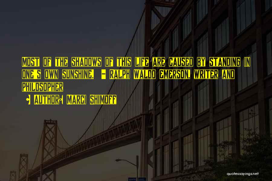 Marci Shimoff Quotes: Most Of The Shadows Of This Life Are Caused By Standing In One's Own Sunshine. - Ralph Waldo Emerson, Writer