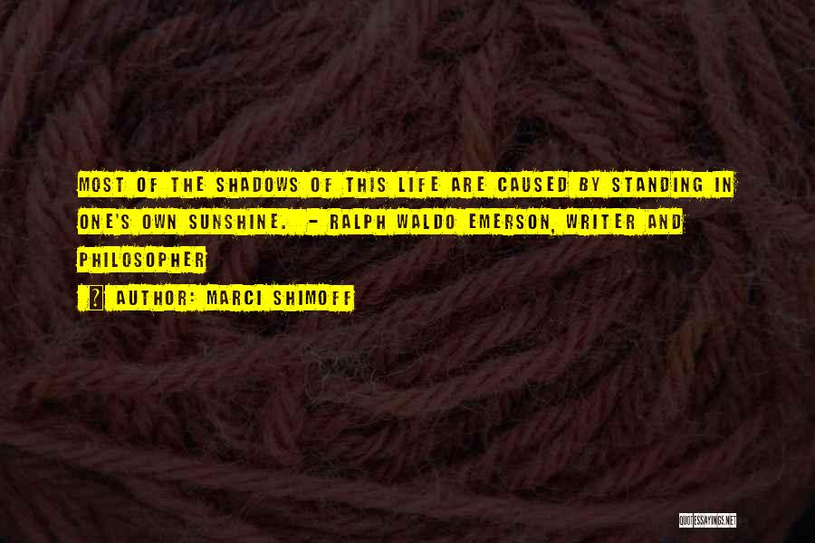 Marci Shimoff Quotes: Most Of The Shadows Of This Life Are Caused By Standing In One's Own Sunshine. - Ralph Waldo Emerson, Writer