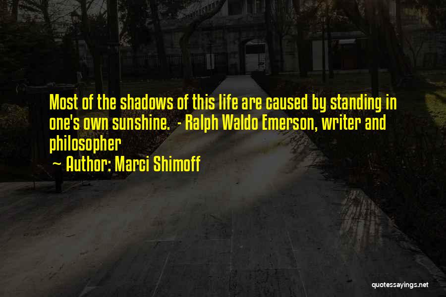 Marci Shimoff Quotes: Most Of The Shadows Of This Life Are Caused By Standing In One's Own Sunshine. - Ralph Waldo Emerson, Writer