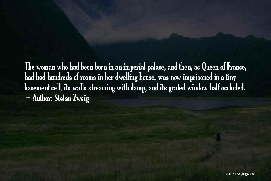 Stefan Zweig Quotes: The Woman Who Had Been Born In An Imperial Palace, And Then, As Queen Of France, Had Had Hundreds Of