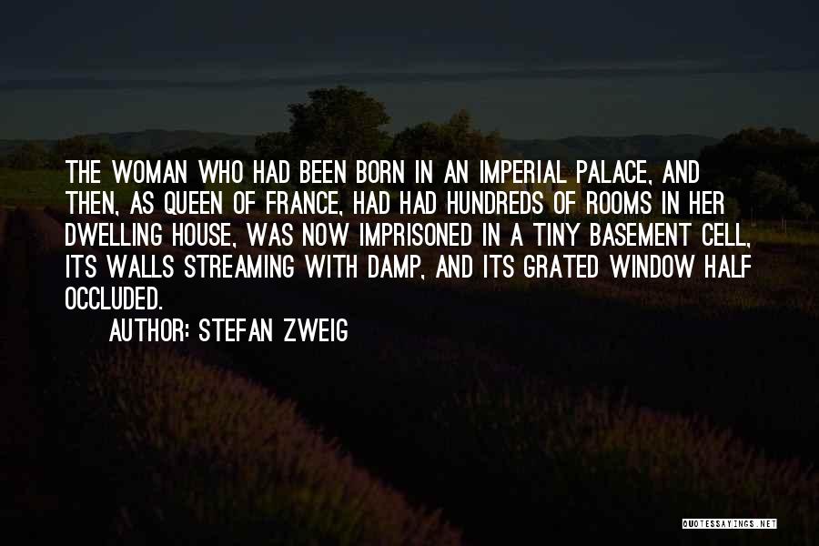 Stefan Zweig Quotes: The Woman Who Had Been Born In An Imperial Palace, And Then, As Queen Of France, Had Had Hundreds Of