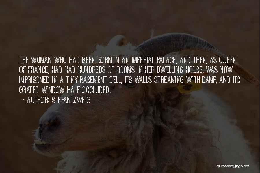 Stefan Zweig Quotes: The Woman Who Had Been Born In An Imperial Palace, And Then, As Queen Of France, Had Had Hundreds Of
