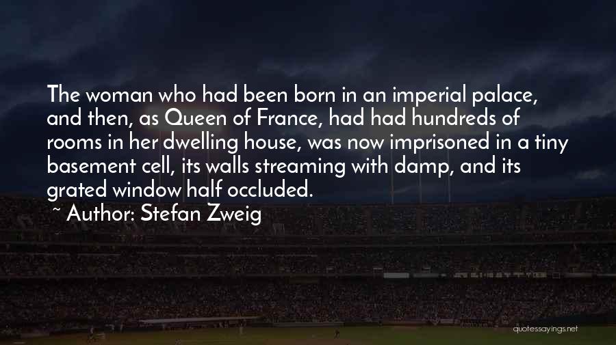 Stefan Zweig Quotes: The Woman Who Had Been Born In An Imperial Palace, And Then, As Queen Of France, Had Had Hundreds Of