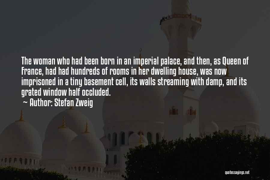 Stefan Zweig Quotes: The Woman Who Had Been Born In An Imperial Palace, And Then, As Queen Of France, Had Had Hundreds Of