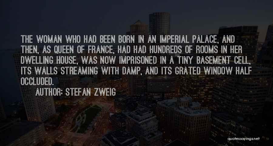 Stefan Zweig Quotes: The Woman Who Had Been Born In An Imperial Palace, And Then, As Queen Of France, Had Had Hundreds Of
